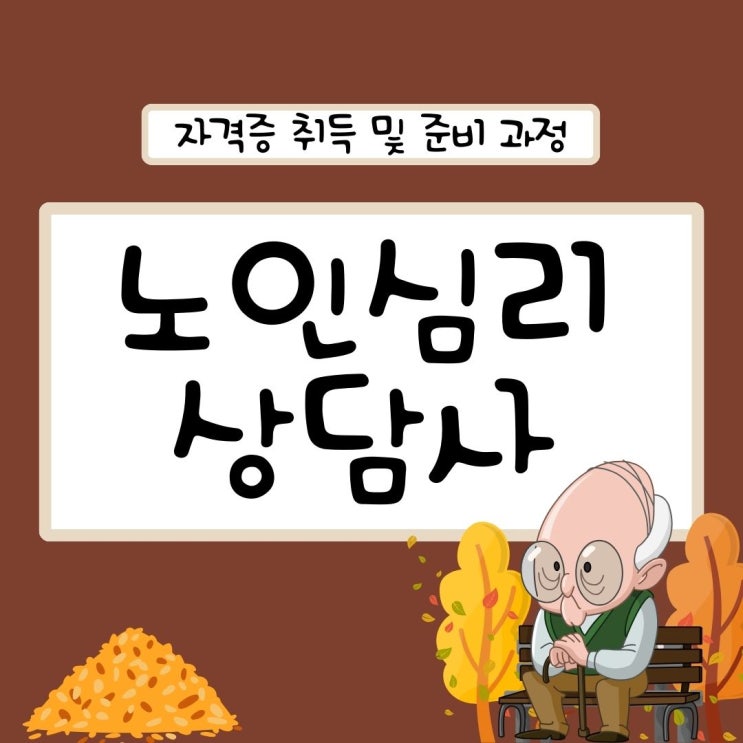 노인심리상담사 자격증 취득 및 준비 과정(취업 활용처) 노인심리상담사 자격증 취득 및 준비 과정(취업 활용처)