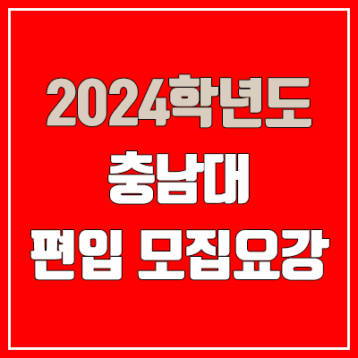 2024 충남대 편입 모집 요강 (인원·TO / 일반편입·학사편입 / 충남대학교)