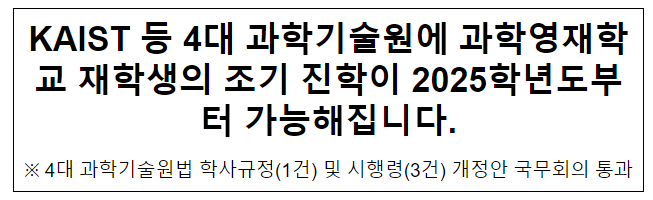 4대 과학기술원에 과학영재학교 재학생의 조기 진학이 2025학년도부터 가능해집니다 4대 과학기술원에 과학영재학교 재학생의 조기 진학이 2025학년도부터 가능해집니다