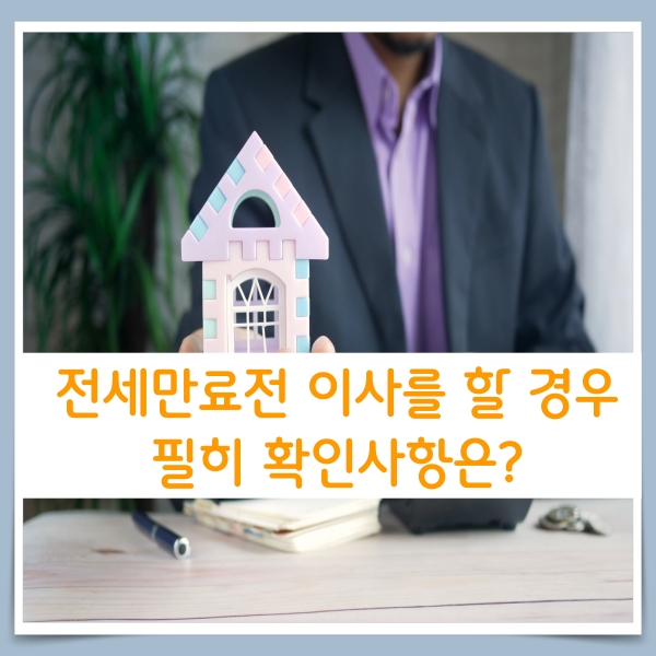  전세 만료 전 이사를 할 경우 확인. 주의 사항(ft. 전세금반환, 임대인통보, 부동산복비등)