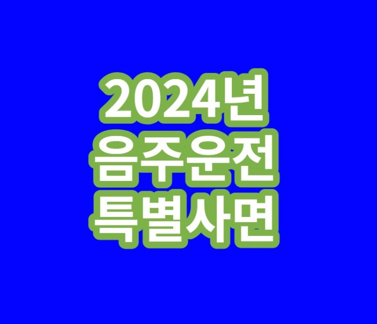  [경찰수사과장출신.대구음주운전구제행정사]2024년 음주운전특별사면 시행되나요?