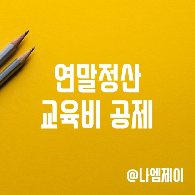 연말정산 교육비 세액공제 (어린이집/유치원/학원비) 연말정산 교육비 세액공제 (어린이집/유치원/학원비)