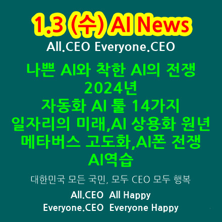  1.3 (수) AI, 도구  News-나쁜 AI와 착한 AI의 전쟁,2024년 인생 자동화 AI 툴 14가지,일자리의 미래,AI 상용화 원년,메타버스 고도화,AI폰 전쟁,AI역습