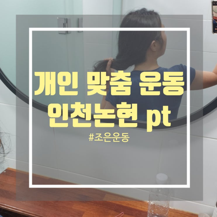 나의 상태에 맞춰 진행하는 1대1 pt 인천논현동 pt 조은운동 3회차 후기 나의 상태에 맞춰 진행하는 1대1 pt 인천논현동 pt 조은운동 3회차 후기