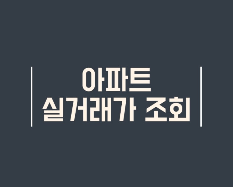  국토교통부 네이버 부동산 아파트 실거래가 조회