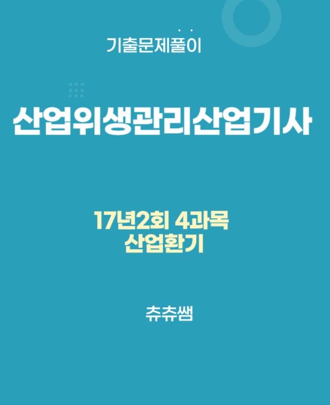 산업위생관리산업기사 필기 17년2회 산업환기 기출문제풀이 산업위생관리산업기사 필기 17년2회 산업환기 기출문제풀이