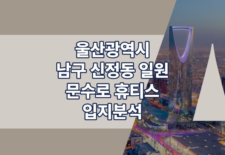  울산광역시 남구 신정동 문수로 휴티스 입지분석