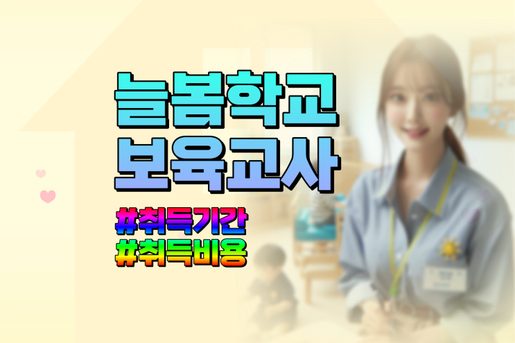 <b>늘봄학교</b> <b>초등</b>돌봄전담사 확대, 보육<b>교사</b>2급자격증 비용은?