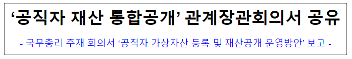 (윤리정책과) ‘공직자 재산 통합공개’ 관계장관회의서 공유