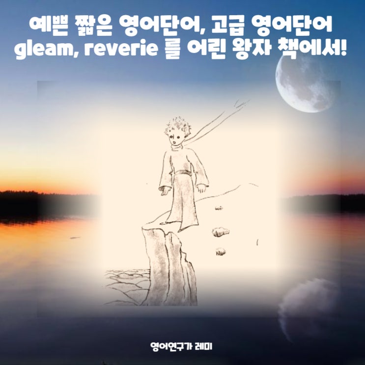 예쁜 영어단어 예쁜 짧은 영어단어, 고급 영어단어 gleam, reverie 를 어린 왕자 책에서!