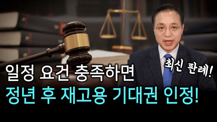 [노알남] 최신 판례로 알아보는 갱신기대권(정년후 재고용기대권) 인정사례