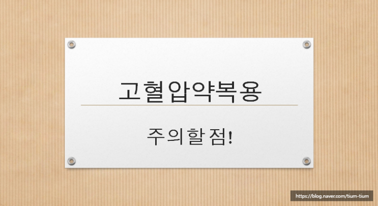  고혈압 약 - 꼭 알아두어야 할 점!!