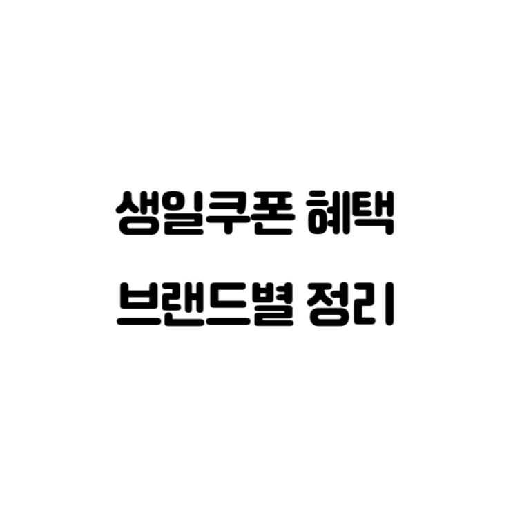  [정리] 브랜드별 생일 쿠폰 조건 등급 및 혜택