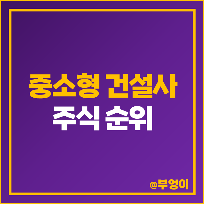 중소형 주택 아파트 건설사 순위 건설주 시가총액 PBR 주가 중소형 주택 아파트 건설사 순위 건설주 시가총액 PBR 주가