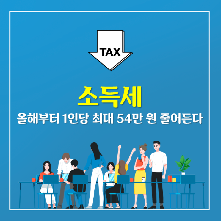 소득세, 올해부터 1인당 최대 54만 원 줄어든다?