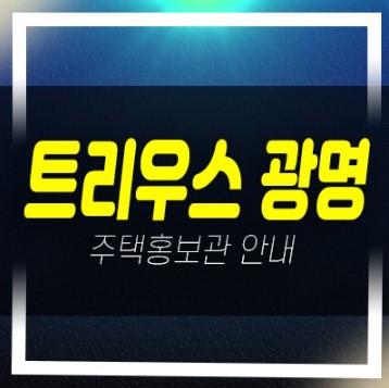  01-05 트리우스 광명 신축아파트 광명뉴타운 신규아파트 줍줍 1군브랜드 대단지 계약금5% 잔여세대 모델하우스 안내