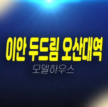 01-05 이안 두드림 오산대역 수청동 생활형숙박시설 신축 즉시입주 후분양 투자,실수요 잔여호실 샘플하우스 홍보관 현장문의