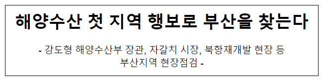 (동정) 해양수산 첫 지역 행보로 부산을 찾는다 (동정) 해양수산 첫 지역 행보로 부산을 찾는다