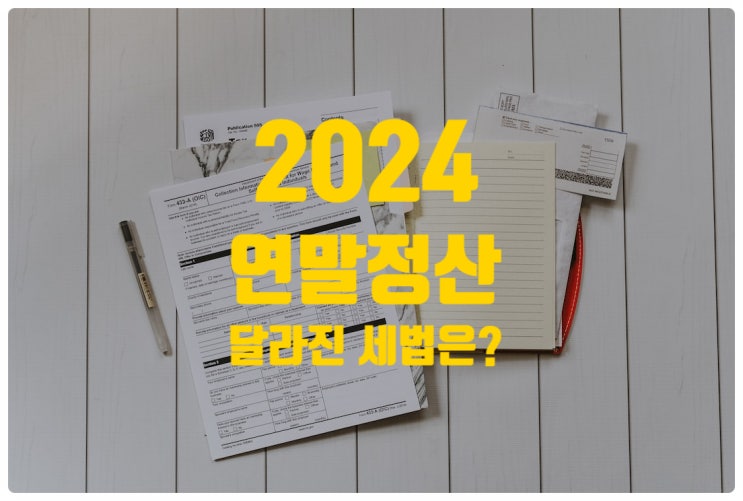 2024 연말정산 기간 (귀속): 달라진 세법 확인하기