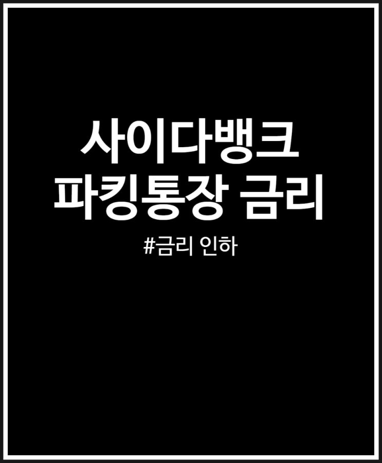  금리 인하 시작될까? 사이다뱅크 파킹통장 3.3% 금리 하락