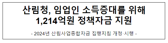 산림청, 임업인 소득증대를 위해 1,214억원 정책자금 지원