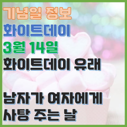 화이트데이 3월 14일 남자가 여자에게 사탕 주는 날? 이유와 유래 화이트데이 3월 14일 남자가 여자에게 사탕 주는 날? 이유와 유래