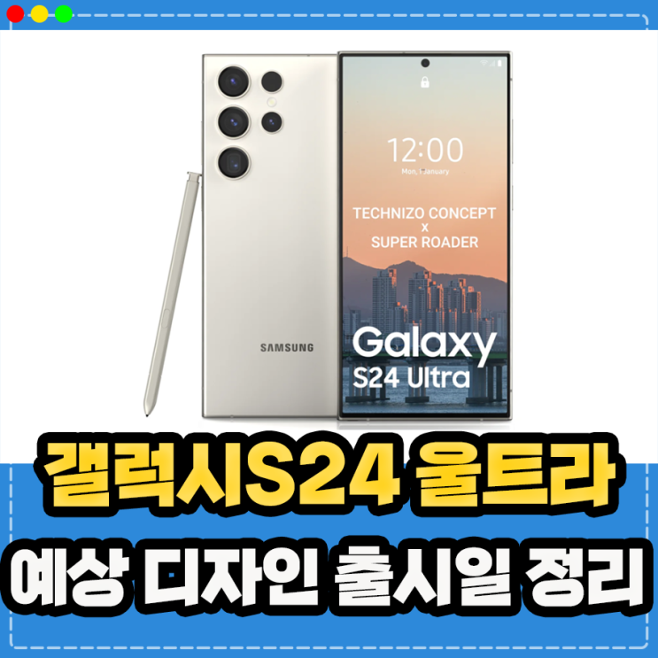  갤럭시S24 울트라 예상 출시일 디자인, 언팩행사 일정은?