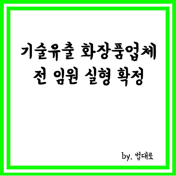  '기술 유출' 화장품업체 전 임원 실형 확정,대법 "법인 재판 다시 해야"