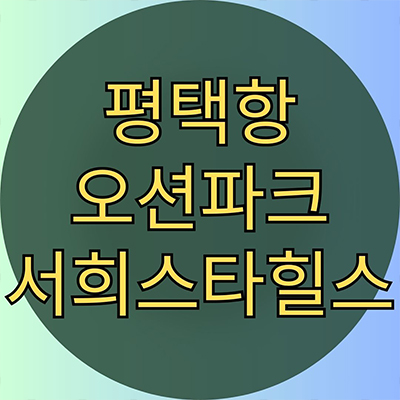  평택항 오션파크 서희스타힐스 미분양 포승지구 서희건설 포승읍 신규아파트 줍줍 잔여세대 분양가