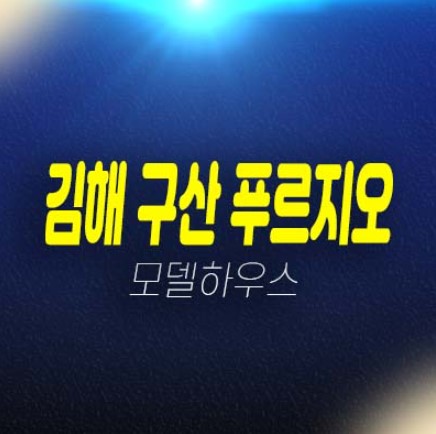 01-07 김해 구산 푸르지오 파크테르 선착순 줍줍 신규아파트 신축공사 대우건설 모델하우스 상담