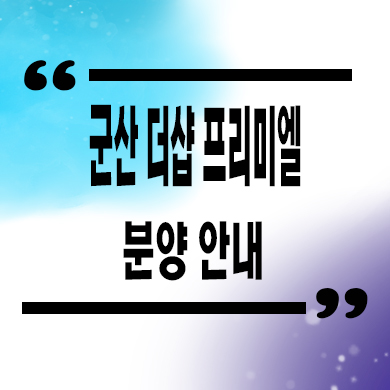  군산 더샵 프리미엘 미분양아파트 구암동 줍줍 타입별 분양가 홍보관