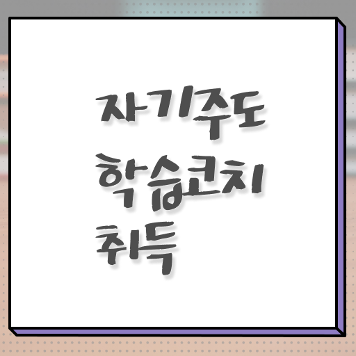  자기주도학습코치 1급 자격증 빠른 취득 궁금하셨다고요 ?!