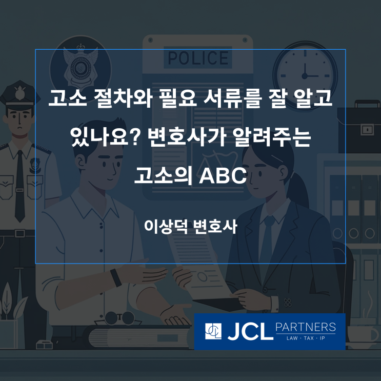  [형사변호사] 고소 절차와 필요 서류를 잘 알고 있나요? 변호사가 알려주는 고소의 ABC