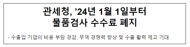 관세청, ’24년 1월 1일부터 물품검사 수수료 폐지