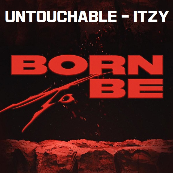 ITZY UNTOUCHABLE 있지 언터처블 노래 가사 뮤비 곡정보 BORN TO BE 본투비 예지 리아 류진 채령 유나