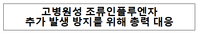 고병원성 조류인플루엔자추가 발생 방지를 위해 총력 대응 고병원성 조류인플루엔자추가 발생 방지를 위해 총력 대응