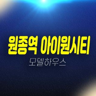 01-08 원종역 아이원시티 원종동아파트 분양/매매 부천 즉시입주 잔여매물 현장 샘플하우스 대출 및 실입주 상담문의