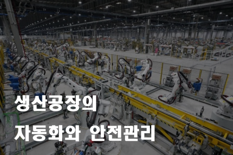  생산공장의 자동화와 안전관리 _ 산업안전지도사 2차