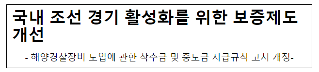 국내 조선 경기 활성화를 위한 보증제도 개선 국내 조선 경기 활성화를 위한 보증제도 개선