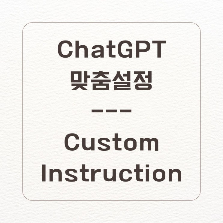 ChatGPT 맞춤 설정으로 달라지는 것들은?_ChatGPT Custom Instructions 사용법