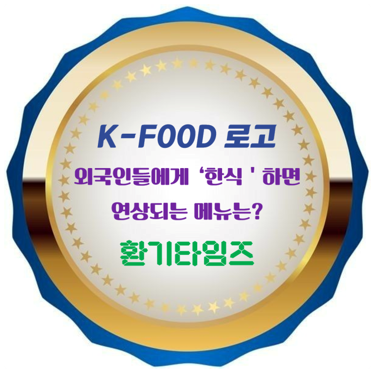 K-FOOD 로고와 외국인들이 '한식'하면 연상되는 메뉴는 어떤 것이 있을까요?_환기타임즈 K-FOOD 로고와 외국인들이 '한식'하면 연상되는 메뉴는 어떤 것이 있을까요?_환기타임즈