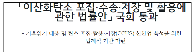 「이산화탄소 포집·수송·저장 및 활용에 관한 법률안」 국회 통과 「이산화탄소 포집·수송·저장 및 활용에 관한 법률안」 국회 통과