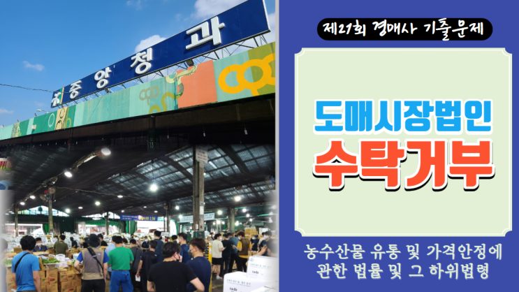  [제21회 경매사시험 기출문제- #농안법 15] 안 팔아요~ 도로 갖고 가세요! (도매시장법인의 수탁거부)