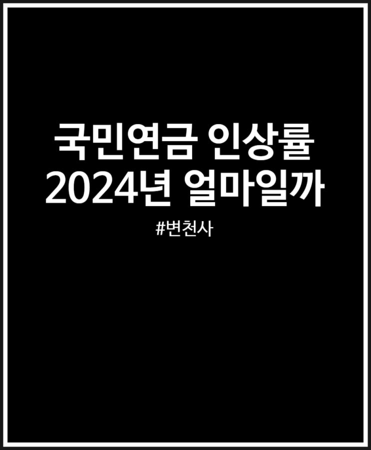  2024년 국민연금 인상률 및 변천사 정리했어요