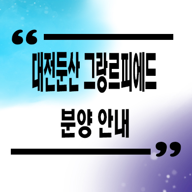  대전 둔산 그랑르피에드 오피스텔 둔산동 홈플러스 부지 아파텔 분양가격 홍보관