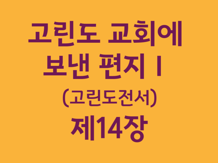 고린도 교회에 보낸 편지Ⅰ(고린도전서) 14장 고린도 교회에 보낸 편지Ⅰ(고린도전서) 14장