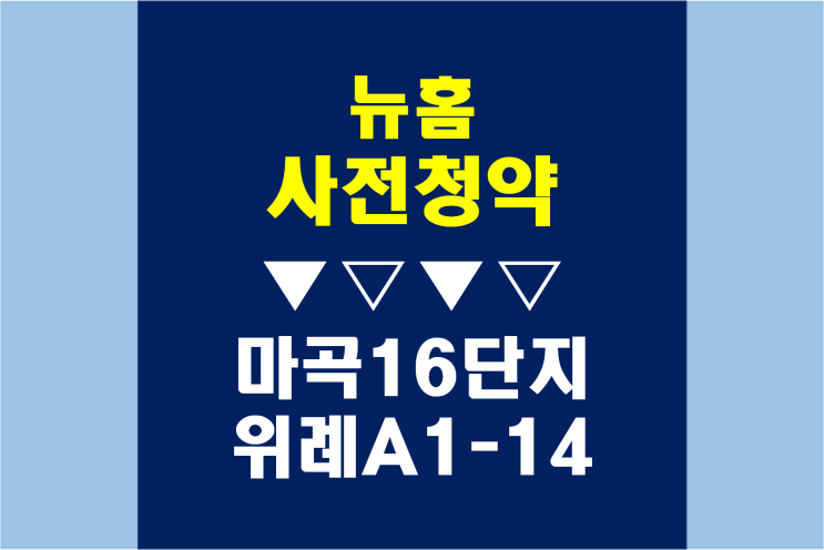 <b>뉴홈</b>  마곡 16단지 / 위례 A1-14 사전청약 진행