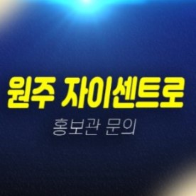 01-09 원주 자이센트로 단구지구 단구동 1BL 신규아파트 선착순 줍줍 gs건설 1군브랜드 미분양 신축공사 모델하우스 방문예약