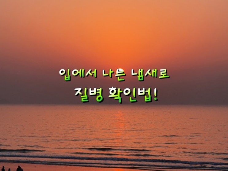 입에서 나는 냄새로 질병 확인법! 입에서 나는 냄새로 질병 확인법!
