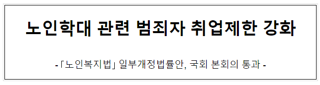 노인학대 관련 범죄자 취업제한 강화 노인학대 관련 범죄자 취업제한 강화